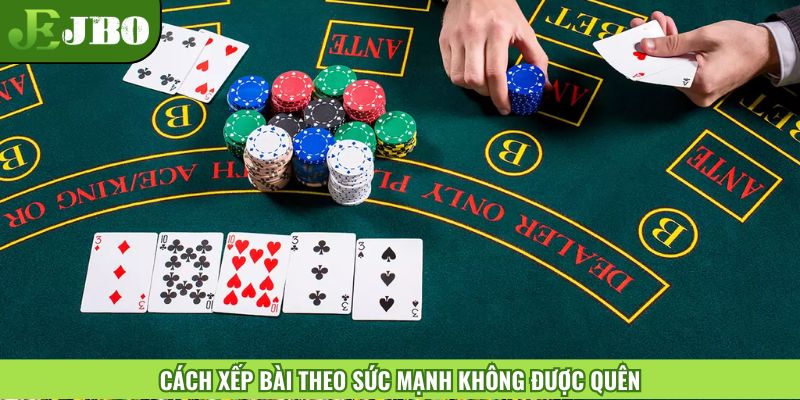 Cách xếp bài theo sức mạnh không được quên